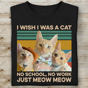 I Wish I Was A Cat, Live Preview Custom Your Pets Tee, Personalized with Your Own Cat or Dog Photo C846