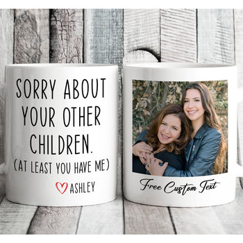 Sorry About Your Other Children - Personalized Custom Photo Mug - Gift for Dad, Gift for Mom - Father's Day Mug, Mother's Day Mug C893
