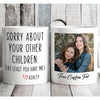 Sorry About Your Other Children - Personalized Custom Photo Mug - Gift for Dad, Gift for Mom - Father's Day Mug, Mother's Day Mug C893