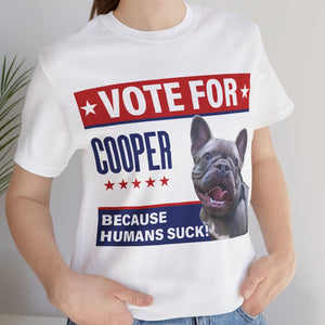 Vote For Your Pet Because Humans Suck | Personalized Custom Photo Dog Cat Shirt | Gift For Dad Mom C900V1