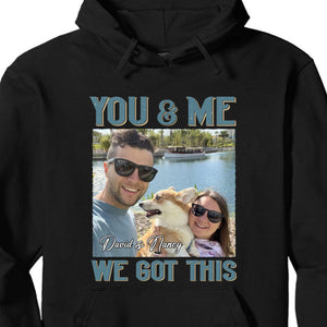 You And Me We Got This - Personalized Custom Photo Couple Shirt - Gift For Couple, Husband Wife, Anniversary, Engagement, Wedding, Valentines Day C839