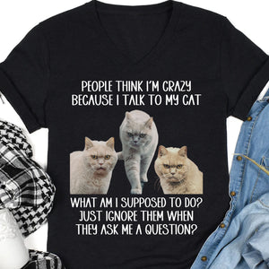 People Think I'm Crazy Because I Talk To My Dogs, Live Preview Personalized Custom Photo Dog Cat Shirt C816