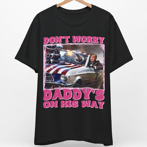 Daddy's On His Way Trump Shirt | Donald Trump Homage Shirt | Donald Trump Fan Tees | Personalized Custom Trump Shirt C988 - GOP