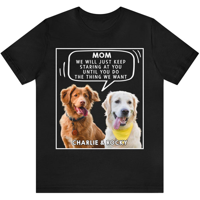 I Will Just - Live Preview Custom Your Pets Tee - Personalized with Your Own Dog or Cat Photo C888