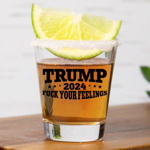 Trump 2024 Fuck Your Feelings Shot Glass 1.5 oz | Trump 47th President Print Shot Glasses M1768 - GOP