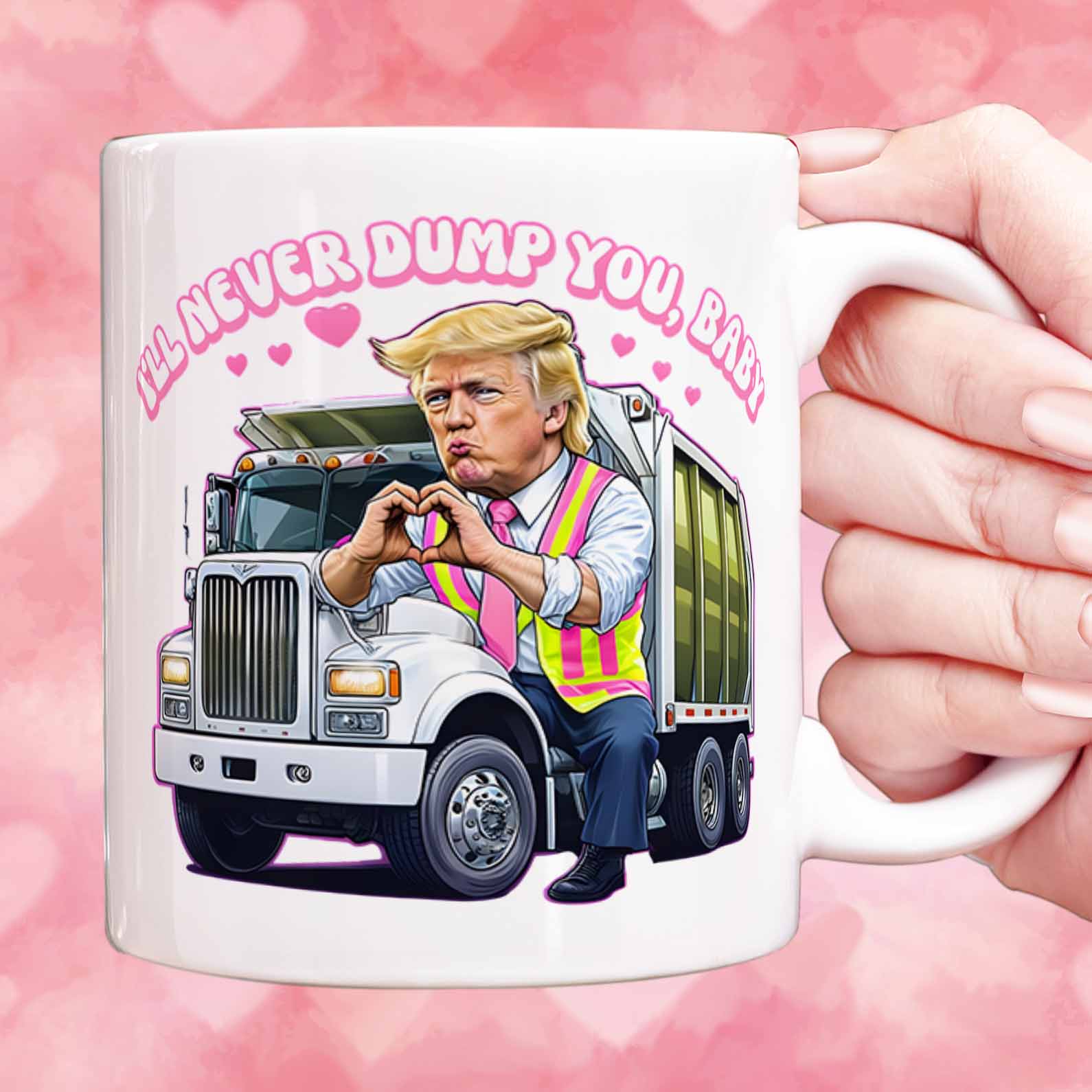 I'll Never Dump You Baby, Valentine's Day, Funny Valentines Mug, Trump Lovers Gift, Trump Valentine's Day Trash Truck Mug 681946 - GOP