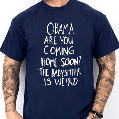 Obama Are You Coming Home Soon Shirt, Funny Political Meme Tee, Humor Graphic T-Shirt 685738