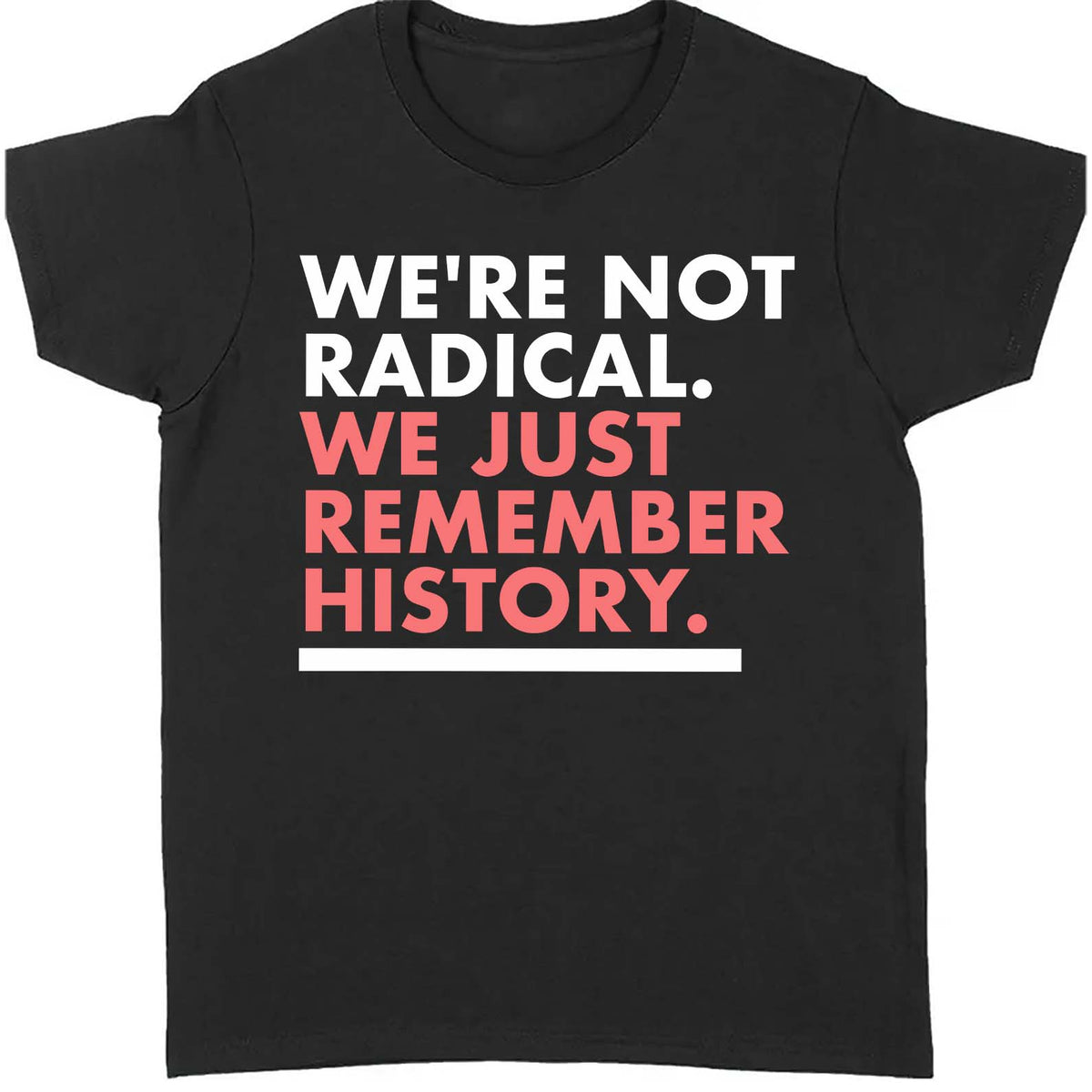 We're Not Radical We Just Remember History Shirt – Dark Shirt 8647 Anti Trump, Anti MAGA Political Shirt, Political Protest Tee 682176