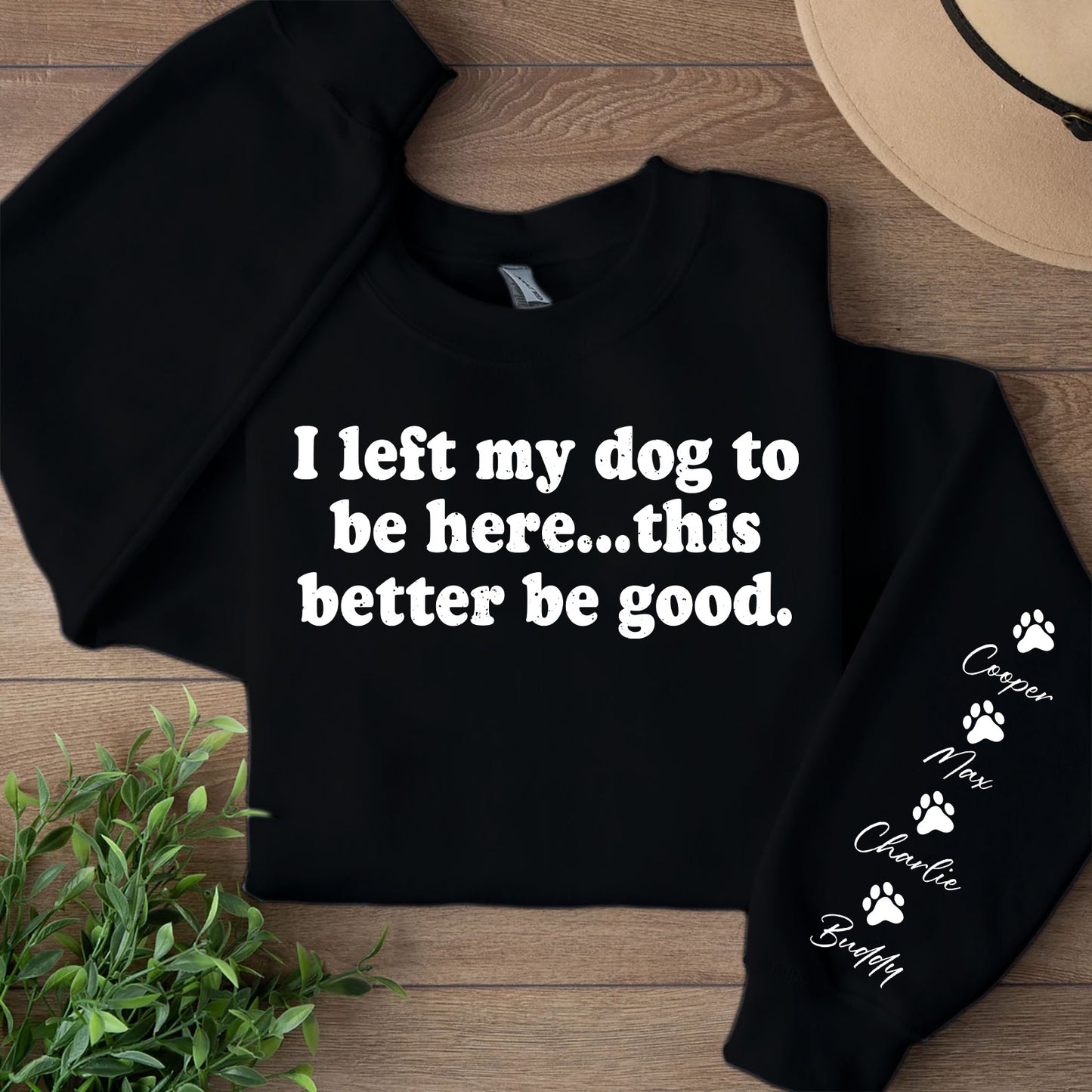 I Left My Dog To Be Here Sweatshirt | Personalized Custom Name Dog Sweater | Front & Left Sleeve Print 683638