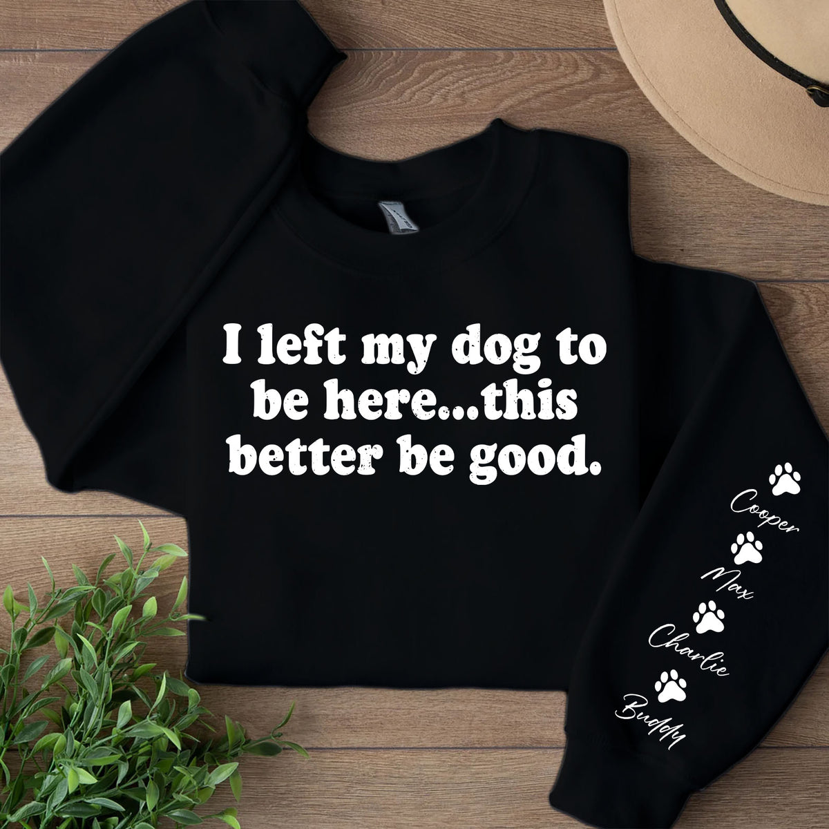 I Left My Dog To Be Here Sweatshirt | Personalized Custom Name Dog Sweater | Front & Left Sleeve Print 683638