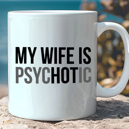 My Wife Is Psychotic Mug, Funny Husband Coffee Mug, Birthday Gift for Husband, Valentine White Mug Accent Mug 683879