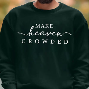 Make Heaven Crowded Charlie Kirk Shirt | Inspirational Christian Faith Sweatshirt | Justice Charlie Kirk Memorial Shirt 683084