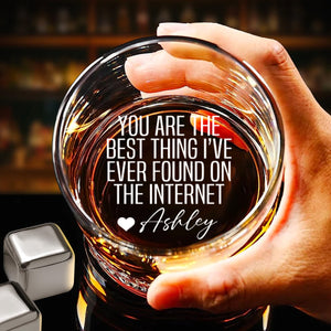 Custom Name Romantic Whiskey Glass | You Are the Best Thing I Ever Found on the Internet Whiskey Glass 683939