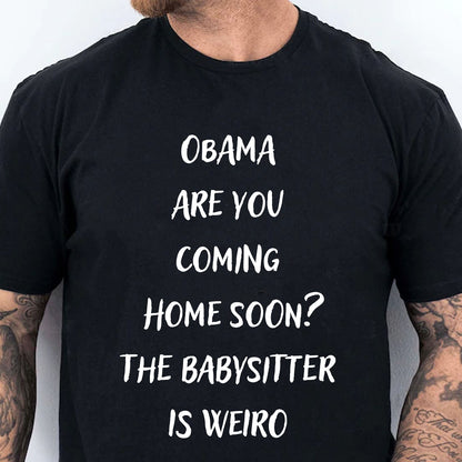 Obama Are You Coming Home Soon Shirt, Funny Political Meme Tee, Humor Graphic T-Shirt 685738