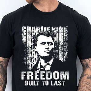 Charlie Kirk Freedom Built to Last Shirt, Charlie Kirk Memorial T-Shirt, Patriotic Tribute Tee 686009