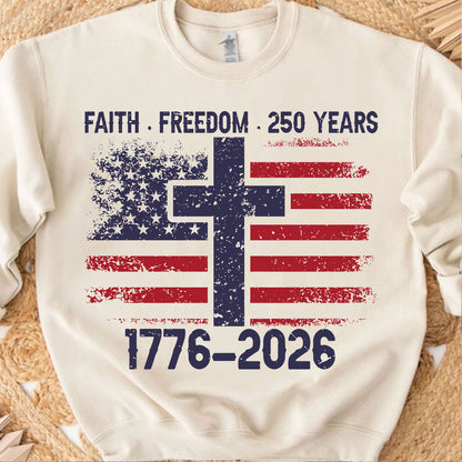 Faith Freedom 250 Years Anniversary Shirt | Patriotic US Flag 1776–2026 Sweatshirt | 4th of July Tee 684358