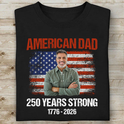 Custom Photo American Dad 250 Years Strong Shirt | Patriotic US Flag 1776–2026 Tee | Father’s Day Gift 684573