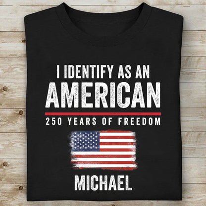 Personalized 250 Years of Freedom Shirt | I Identify as an American T-Shirt | 4th of July Tee 684646