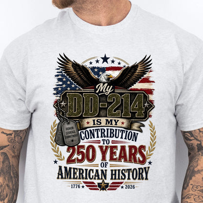My DD214 Is My Contribution to 250 Years of American History Shirt, Veteran Patriotic Military Tee 685284