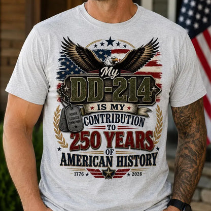 My DD214 Is My Contribution to 250 Years of American History Shirt, Veteran Patriotic Military Tee 685284 WFD