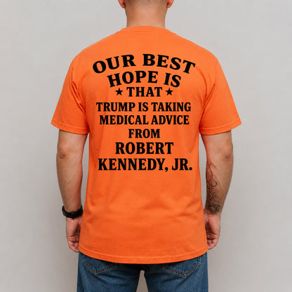 Our Best Hope Is That Trump Is Taking Medical Advice Shirt, Funny Trump Backside Shirt, Anti Trump Tee 685744