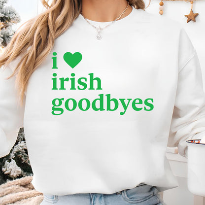 I Love Irish Goodbyes St. Patrick’s Day Shirt | Funny Lucky Irish Party T-Shirt 684397