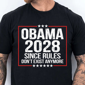 Obama 2028 Political Shirt, Since Rules Don't Exist Anymore T-Shirt, Funny Anti Trump Political Tee 686021
