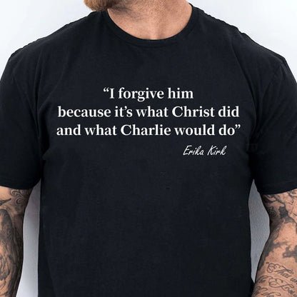 I Forgive Him Shirt | Christian Forgiveness Erika Kirk Shirt | Charlie Kirk Memorial Shirt 683087