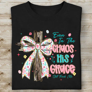 Even In The Chaos His Grace Still Finds Me Easter Dark Shirt | Christian Floral Bow Cross Faith Tee 684463