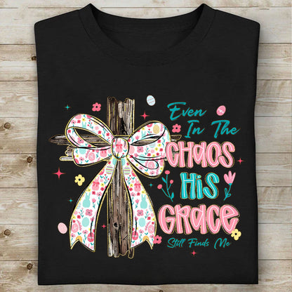 Even In The Chaos His Grace Still Finds Me Easter Dark Shirt | Christian Floral Bow Cross Faith Tee 684463