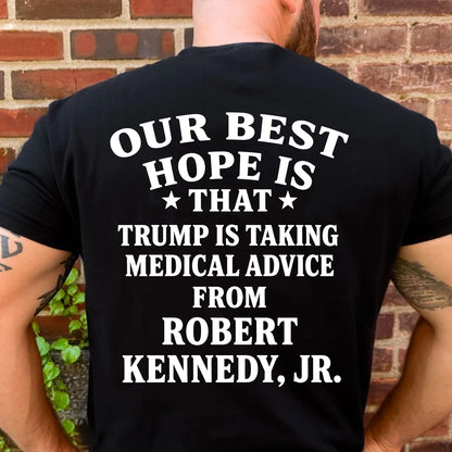 Our Best Hope Is That Trump Is Taking Medical Advice Shirt, Funny Trump Backside Shirt, Anti Trump Tee 685744