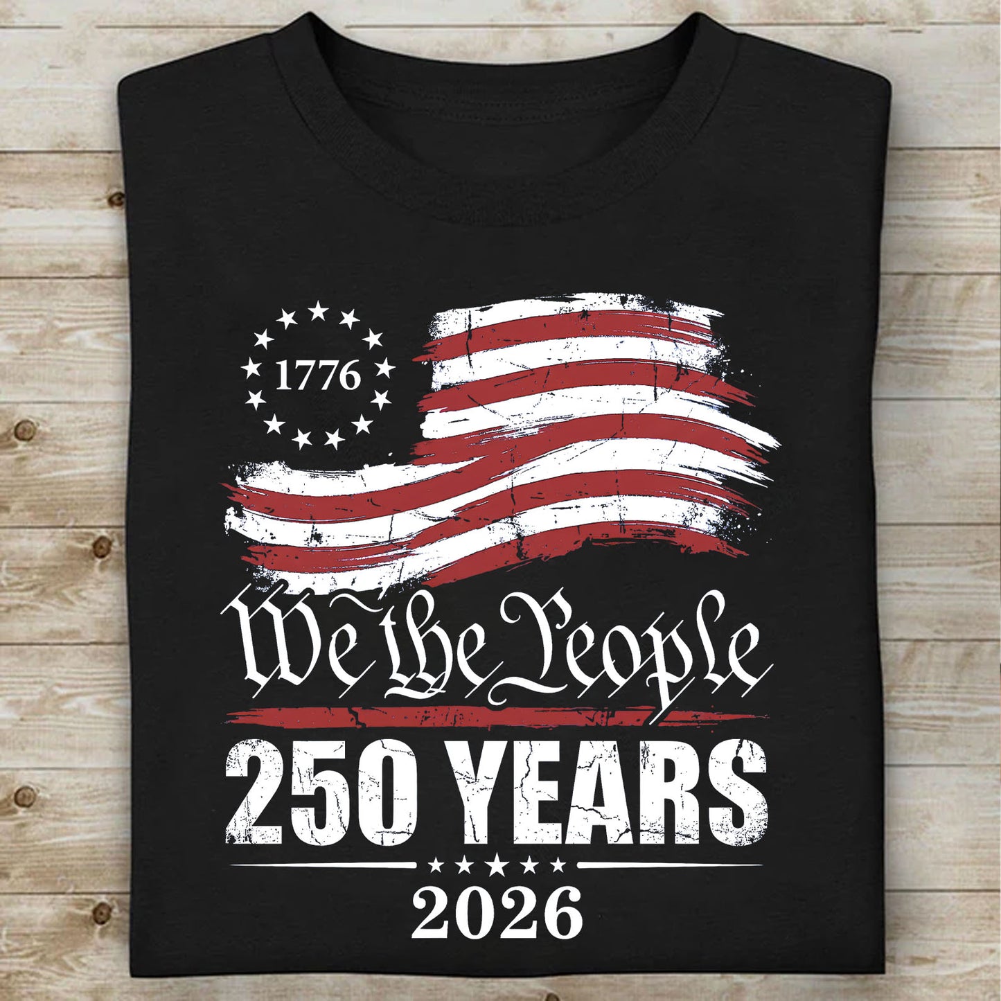 250 Years We The People 1776–2026 Shirt, Patriotic US Flag Tee, 4th of July Independence Day T-Shirt 684898