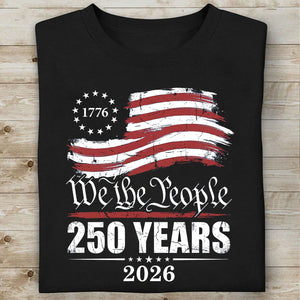 250 Years We The People 1776–2026 Shirt, Patriotic US Flag Tee, 4th of July Independence Day T-Shirt 684898