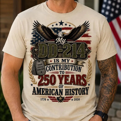 My DD214 Is My Contribution to 250 Years of American History Shirt, Veteran Patriotic Military Tee 685284 WFD