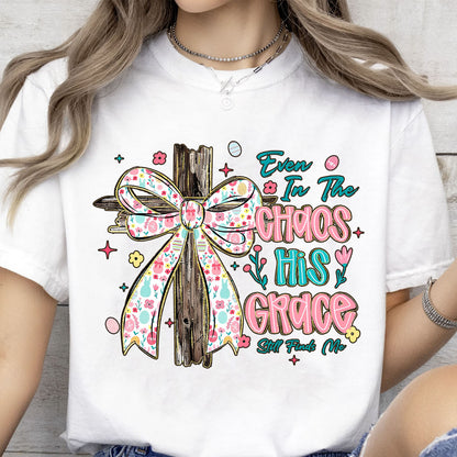 Even In The Chaos His Grace Still Finds Me Easter Bright Shirt | Christian Floral Bow Cross Faith Tee 684463