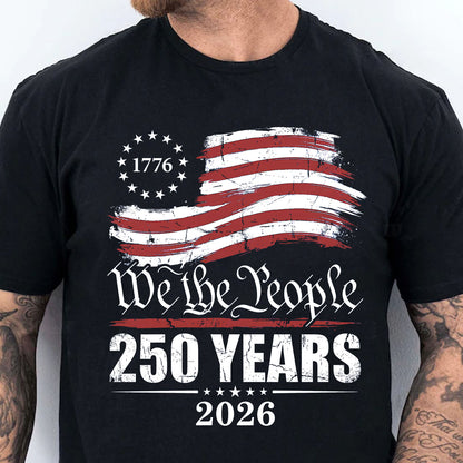 250 Years We The People 1776–2026 Shirt, Patriotic US Flag Tee, 4th of July Independence Day T-Shirt 684898