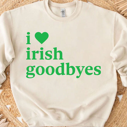 I Love Irish Goodbyes St. Patrick’s Day Shirt | Funny Lucky Irish Party T-Shirt 684397