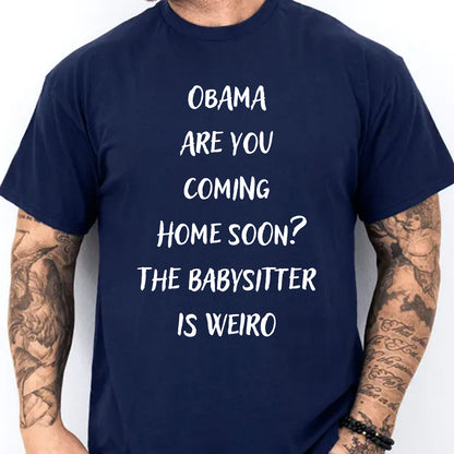 Obama Are You Coming Home Soon Shirt, Funny Political Meme Tee, Humor Graphic T-Shirt 685738