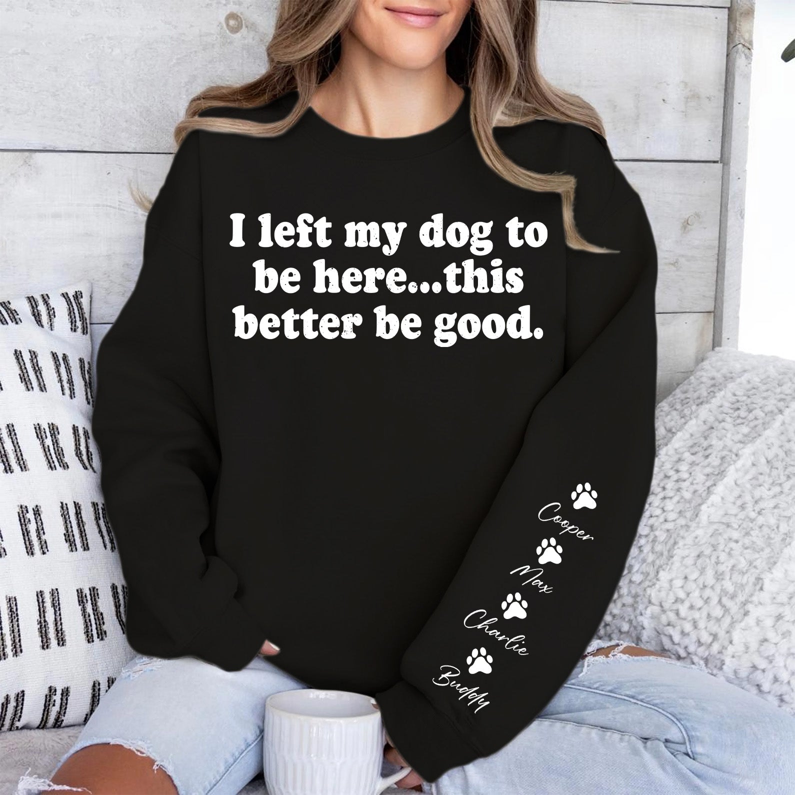I Left My Dog To Be Here Sweatshirt | Personalized Custom Name Dog Sweater | Front & Left Sleeve Print 683638