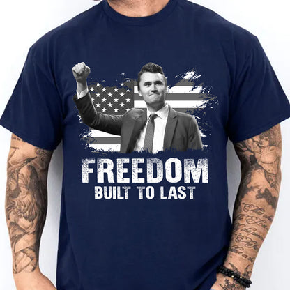 Charlie Kirk Freedom Built to Last Shirt, American Flag Charlie Kirk Memorial T-Shirt, Patriotic Tribute Tee 686007