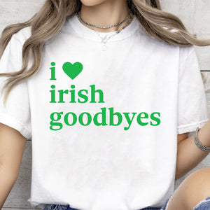I Love Irish Goodbyes St. Patrick’s Day Shirt | Funny Lucky Irish Party T-Shirt 684397