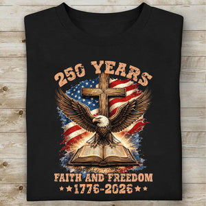 250 Years Faith and Freedom Shirt, Patriotic Eagle Cross US Flag 1776–2026 T-Shirt, 4th of July Tee 684914