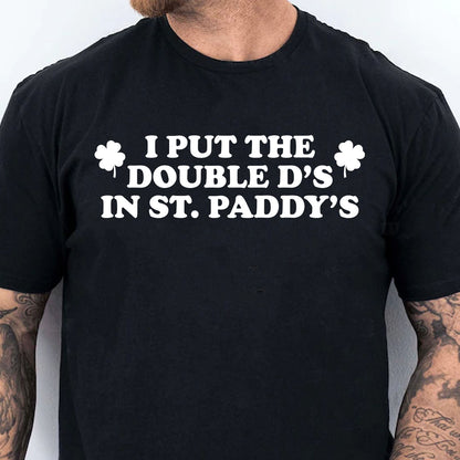 I Put The Double D’s In St. Paddy’s Day Dark Shirt | Funny St. Patrick’s Day Tee | Lucky Irish Party T-Shirt 684388