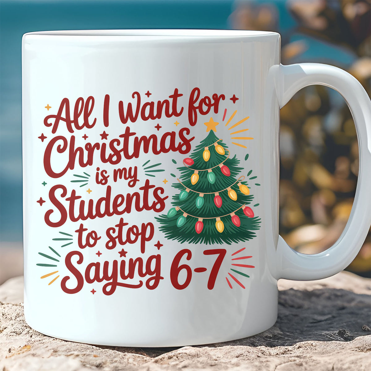 All I Want for Christmas Is My Students to Stop Saying 6 7 Mug | Funny Teacher Christmas White Mug Accent Mug 683659