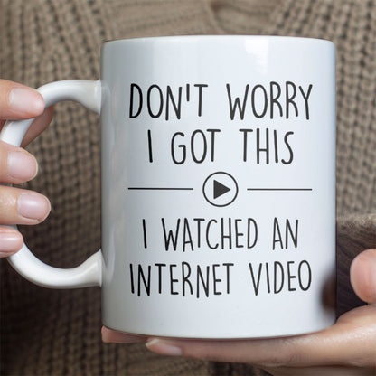 Don’t Worry I Got This I Watched an Internet Video Mug, Funny Coffee Mug for Men, Gift for Dad, Funny Men Meme White Mug 683880