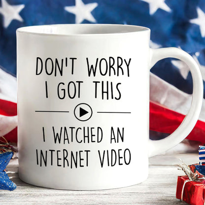Don’t Worry I Got This I Watched an Internet Video Mug, Funny Coffee Mug for Men, Gift for Dad, Funny Men Meme White Mug 683880