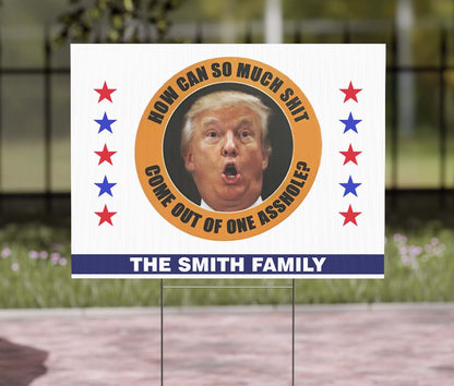 How Can So Much Sh*t Come Out Of One Asshole Yard Sign – Custom 8647 Anti Trump Political Protest Sign, Personalized FDT Lawn Display For Democrats 682215