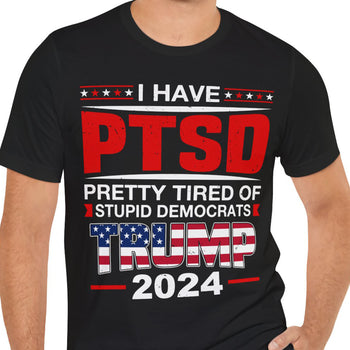 I Have PTSD Shirt | Donald Trump Homage Shirt | Donald Trump Fan Tees T945 - GOP
