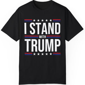 I Stand With Trump Shirt | Donald Trump Homage Shirt | Donald Trump Fan Tees T959 - GOP