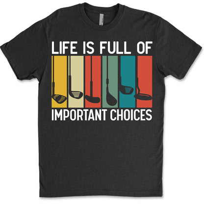Life Is Full of Important Choices Funny Shirt | Golf Humor T-Shirt for Men Women | Casual Sports Tee Golf Lover Gift 683702